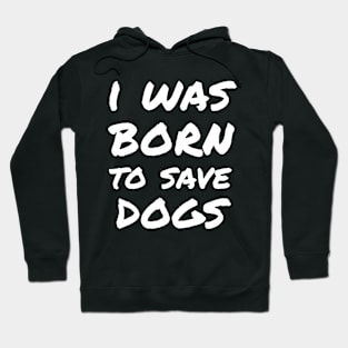 I was born to save dogs Hoodie